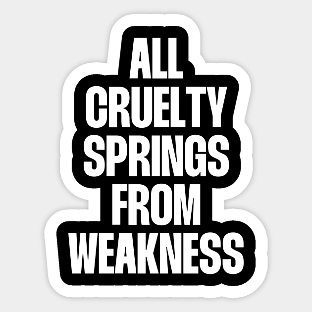 All cruelty springs from Weakness Sticker by paigaam